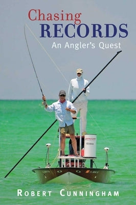 Chasing Records: An Angler's Quest by Cunningham, Robert