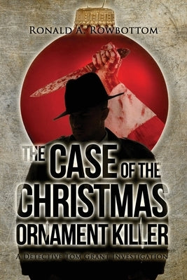The Case of the Christmas Ornament Killer: A Detective Tom Grant Investigation by Rowbottom, Ronald