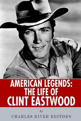 American Legends: The Life of Clint Eastwood by Charles River Editors