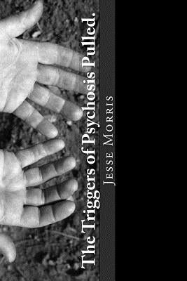The Triggers of Psychosis Pulled. by Morris, Jesse