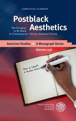 Postblack Aesthetics: The Freedom to Be Black in Contemporary African American Fiction by Schmidt, Christian