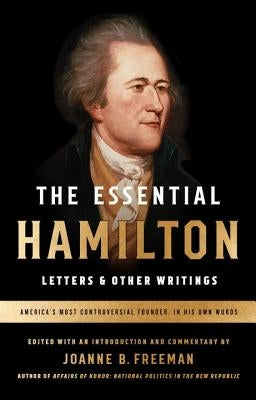 The Essential Hamilton: Letters & Other Writings: A Library of America Special Publication by Hamilton, Alexander