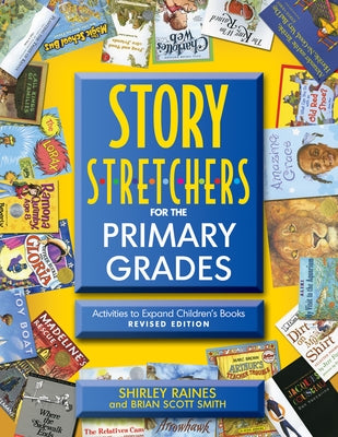 Story S-T-R-E-T-C-H-E-R-S for the Primary Grades, Revised: Activities to Expand Children's Books, Revised Edition by Raines, Shirley