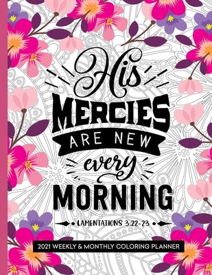 His Mercies Are New Every Morning: 2021 Planner with Coloring Pages and Bible Verses by Press, Prayerful Planner