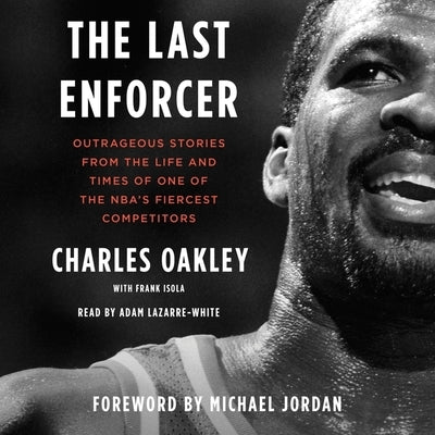 The Last Enforcer: Outrageous Stories from the Life and Times of One of the Nba's Fiercest Competitors by Oakley, Charles