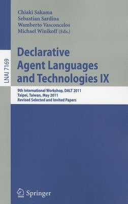 Declarative Agent Languages and Technologies IX: 9th International Workshop, DALT 2011, Taipei, Taiwan, May 3, 2011, Revised Selected and Invited Pape by Sakama, Chiaki