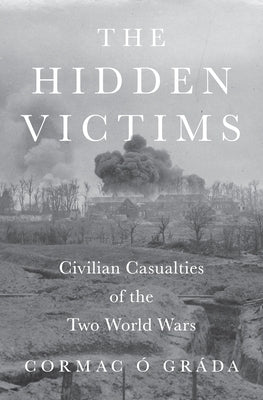 The Hidden Victims: Civilian Casualties of the Two World Wars by Ó. Gráda, Cormac