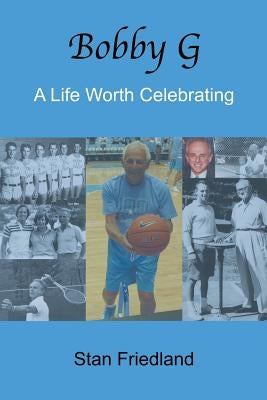 Bobby G.: A Life Worth Celebrating by Friedland, Stan