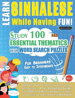 Learn Sinhalese While Having Fun! - For Beginners: Easy to Intermediate - Study 100 Essential Thematics with Word Search Puzzles - Vol.1 by Linguas Classics