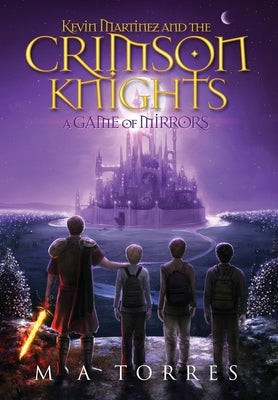 Kevin Martinez and the Crimson Knights; A Game of Mirrors by Torres, M. A.