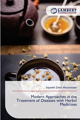 Modern Approaches in the Treatment of Diseases with Herbal Medicines by Mousavitabar, Seyyedeh Zahra