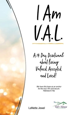 I Am V.A.L.: A 14 Day Devotional about living Valued, Accepted, and Loved! by Jewel, Lanette