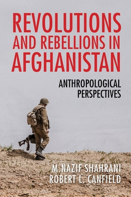 Revolutions and Rebellions in Afghanistan: Anthropological Perspectives by Shahrani, M. Nazif