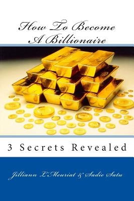 How To Become A Billionaire by Satu, Sadie