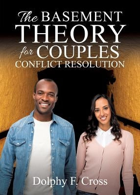 The Basement Theory for Couples Conflict Resolution by Cross, Dolphy F.