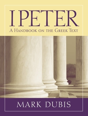 1 Peter: A Handbook on the Greek Text by Dubis, Mark