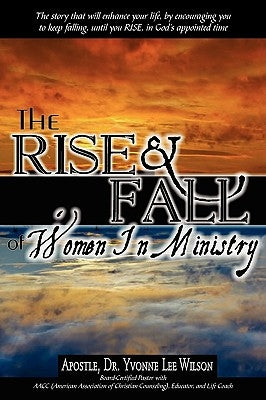 The Rise and Fall of Women in Ministry by Wilson, Apostle Yvonne Lee