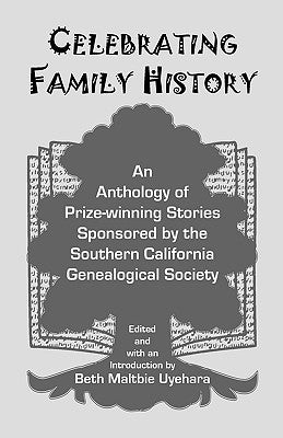 Celebrating Family History, an Anthology of Prize-Winning Stories Sponsored by the Southern California Genealogical Society by Uyehara, Beth Maltbie