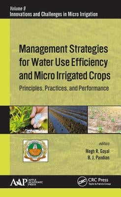 Management Strategies for Water Use Efficiency and Micro Irrigated Crops: Principles, Practices, and Performance by Goyal, Megh R.