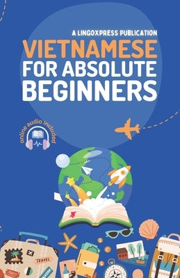 Vietnamese for Absolute Beginners: Basic Words and Phrases Across 50 Themes with Online Audio Pronunciation Support by Lingoxpress
