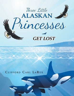 Three Little Alaskan Princesses: Get Lost by Larue, Clifford Carl