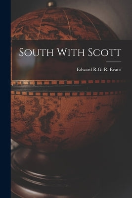 South With Scott by Evans, Edward R. G. R.