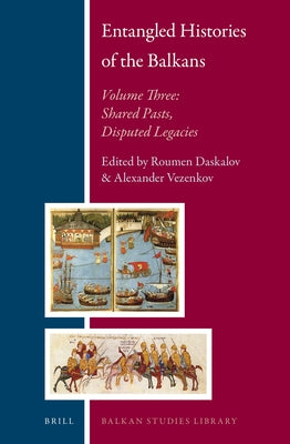 Entangled Histories of the Balkans - Volume Three: Shared Pasts, Disputed Legacies by Daskalov, Roumen