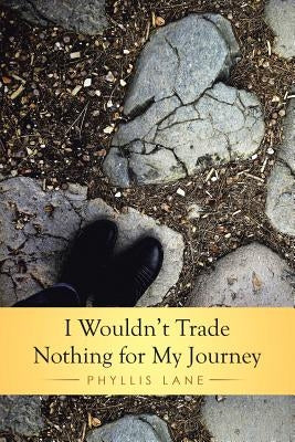 I Wouldn't Trade Nothing for My Journey by Lane, Phyllis
