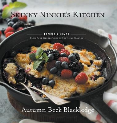 Skinny Ninnie's Kitchen: Recipes & Humor From Four Generations of Southern Mouths by Blackledge, Autumn Beck