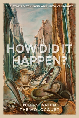 How Did It Happen?: Understanding the Holocaust by Dieckmann, Christoph