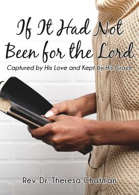 If It Had Not Been for the Lord: Captured by His Love and Kept by His Grace by Chatman, Theresa