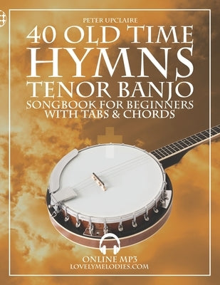 Old Time Hymns - Tenor Banjo Songbook for Beginners with Tabs and Chords by Upclaire, Peter