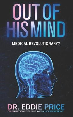 Out Of His Mind: Medical Revolutionary? by McKay, Kirstine