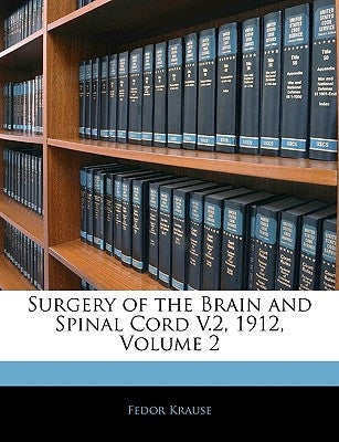 Surgery of the Brain and Spinal Cord V.2, 1912, Volume 2 by Krause, Fedor