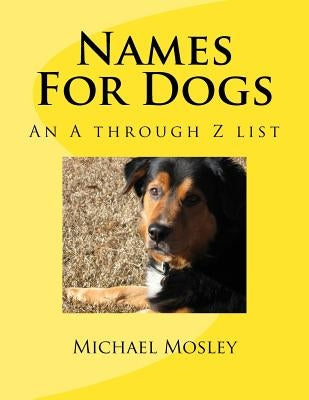 Names For Dogs: An A through Z list by Mosley, Michael W.