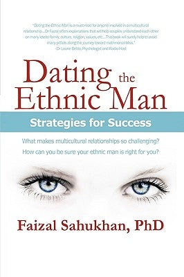 Dating the Ethnic Man: Strategies for Success by Sahukhan, Faizal