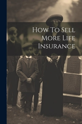 How To Sell More Life Insurance by Anonymous
