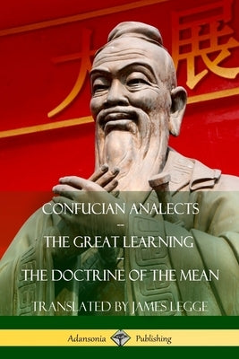 Confucian Analects, The Great Learning, The Doctrine of the Mean by Legge, James