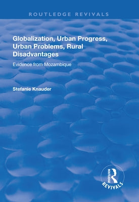Globalization, Urban Progress, Urban Problems, Rural Disadvantages: Evidence from Mozambique: Evidence from Mozambique by Knauder, Stefanie