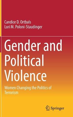 Gender and Political Violence: Women Changing the Politics of Terrorism by Ortbals, Candice D.