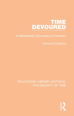Time Devoured: A Materialistic Discussion of Duration by Parsons, Edmund