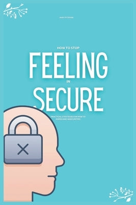 How to Stop Feeling insecure: Practical Strategies on How to Overcome Insecurities (Overcoming Jealousy) by Peterson, Mary