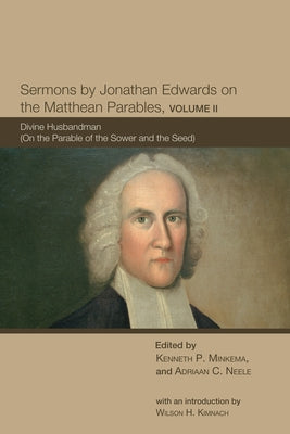 Sermons by Jonathan Edwards on the Matthean Parables, Volume II by Minkema, Kenneth P.