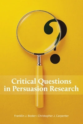 Critical Questions in Persuasion Research by Boster, Franklin J.