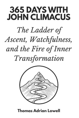 365 Days with John Climacus: The Ladder of Ascent, Watchfulness, and the Fire of Inner Transformation by Adrian Lowell, Thomas