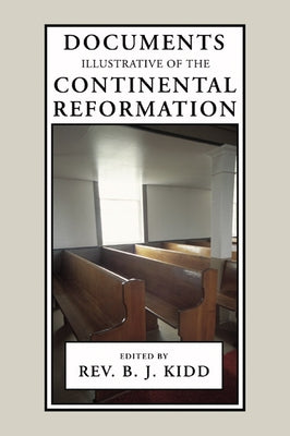 Documents Illustrative of the Continental Reformation by Kidd, B. J.