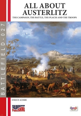 All about Austerlitz: The campaign, the battles, the places and the troops by Acerbi, Enrico