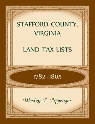 Stafford County, Virginia Land Tax Lists, 1782-1805 by Pippenger, Wesley