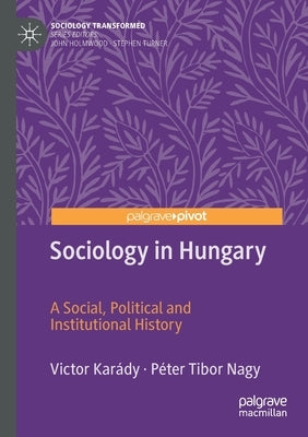 Sociology in Hungary: A Social, Political and Institutional History by Karády, Victor