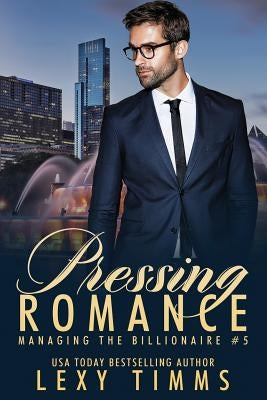 Pressing Romance: Billionaire Steamy Workplace Romance by Timms, Lexy